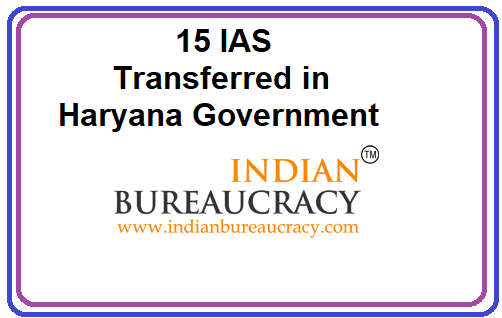 15 IAS transferred in Haryana Govt