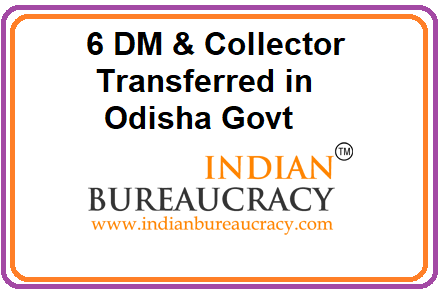 6 DM & Collector Reshuffle in Odisha Govt