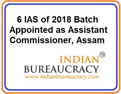 6 IAS of 2018 Batch appointed as Assistant Commissioner, Assam