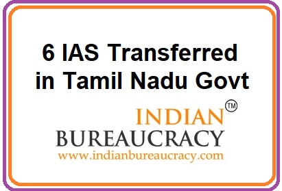 6 IAS Transferred in Tamil Nadu Govt