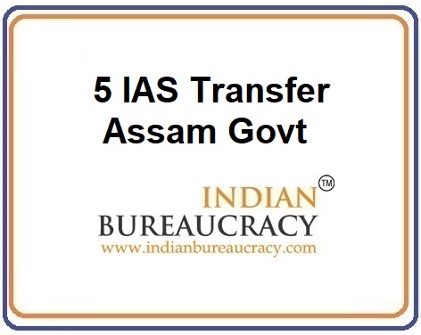 5 IAS Transfer in Assam Govt