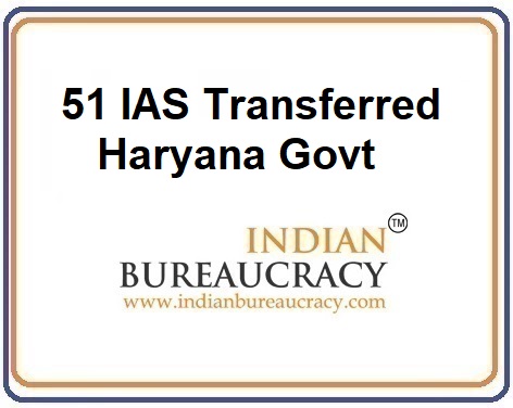 51 IAS Reshuffle in Haryana Govt