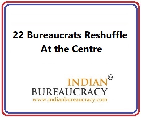 22 Bureaucrats Reshuffle at GoI