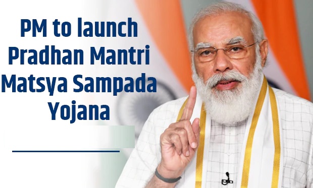 PM to launch Pradhan Mantri Matsya Sampada Yojana on 10th Septembe