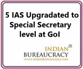 5 IAS gets upgradation to Special Secretary level , GoI