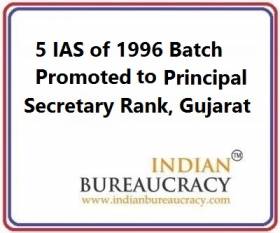 5 IAS of 1996 Batch-Promoted to Principal Secretary Rank, Gujarat govt