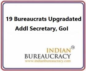 19 Bureaucrats given in-situ upgradation to the level of Addl Secretary, GoI