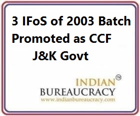 3 IFoS of 2003 Batch Promoted as CCF, J&K govt