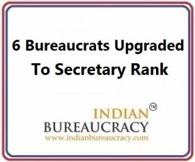 6 Bureaucrats upgraded to Secretary rank